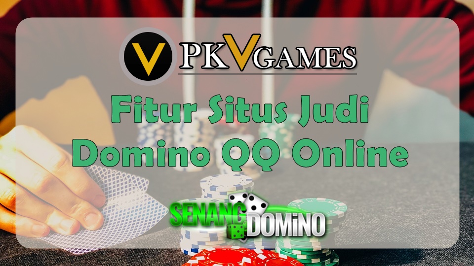 Fitur Situs Judi Domino QQ Online